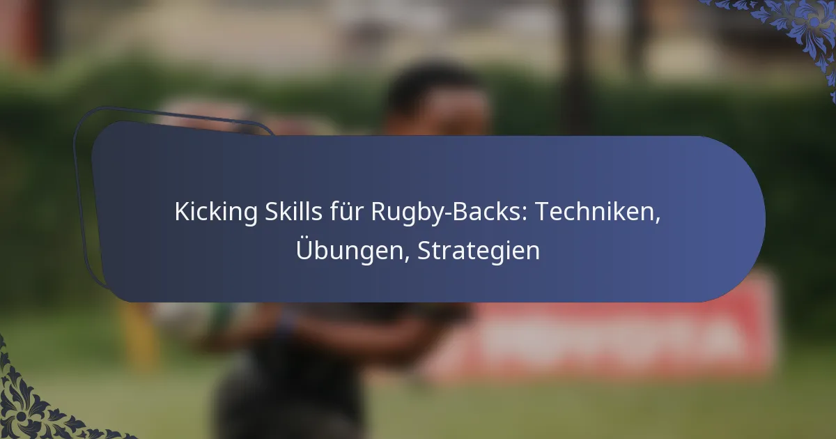 Kicking Skills für Rugby-Backs: Techniken, Übungen, Strategien