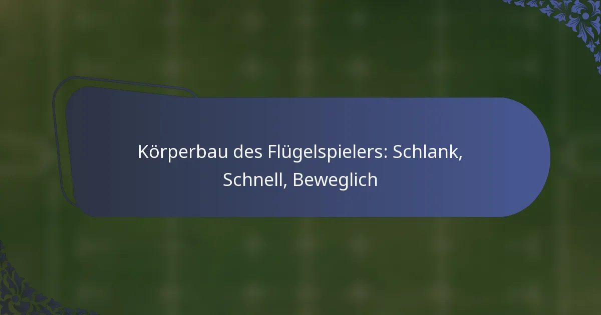 Körperbau des Flügelspielers: Schlank, Schnell, Beweglich
