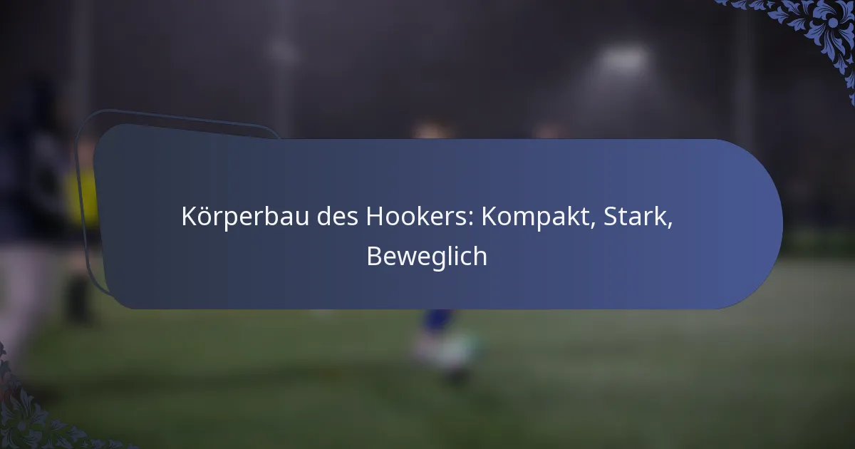 Körperbau des Hookers: Kompakt, Stark, Beweglich