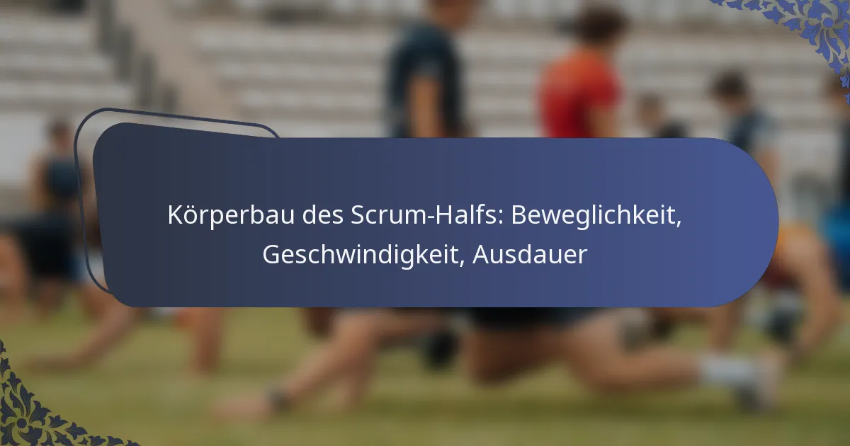 Körperbau des Scrum-Halfs: Beweglichkeit, Geschwindigkeit, Ausdauer