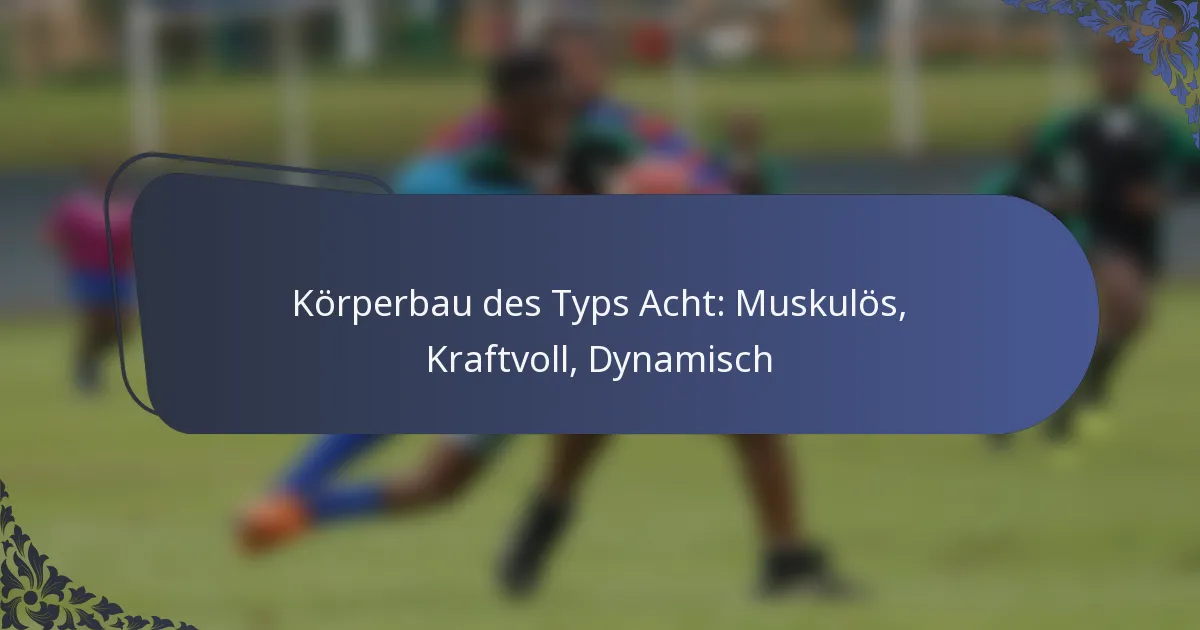 Körperbau des Typs Acht: Muskulös, Kraftvoll, Dynamisch