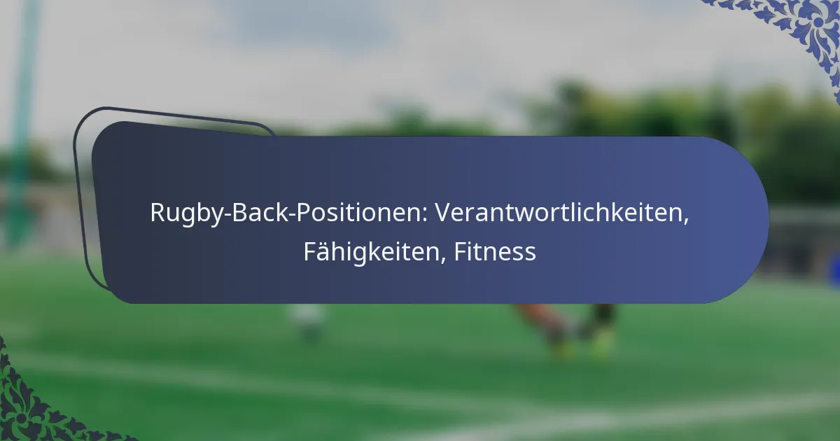 Rugby-Back-Positionen: Verantwortlichkeiten, Fähigkeiten, Fitness