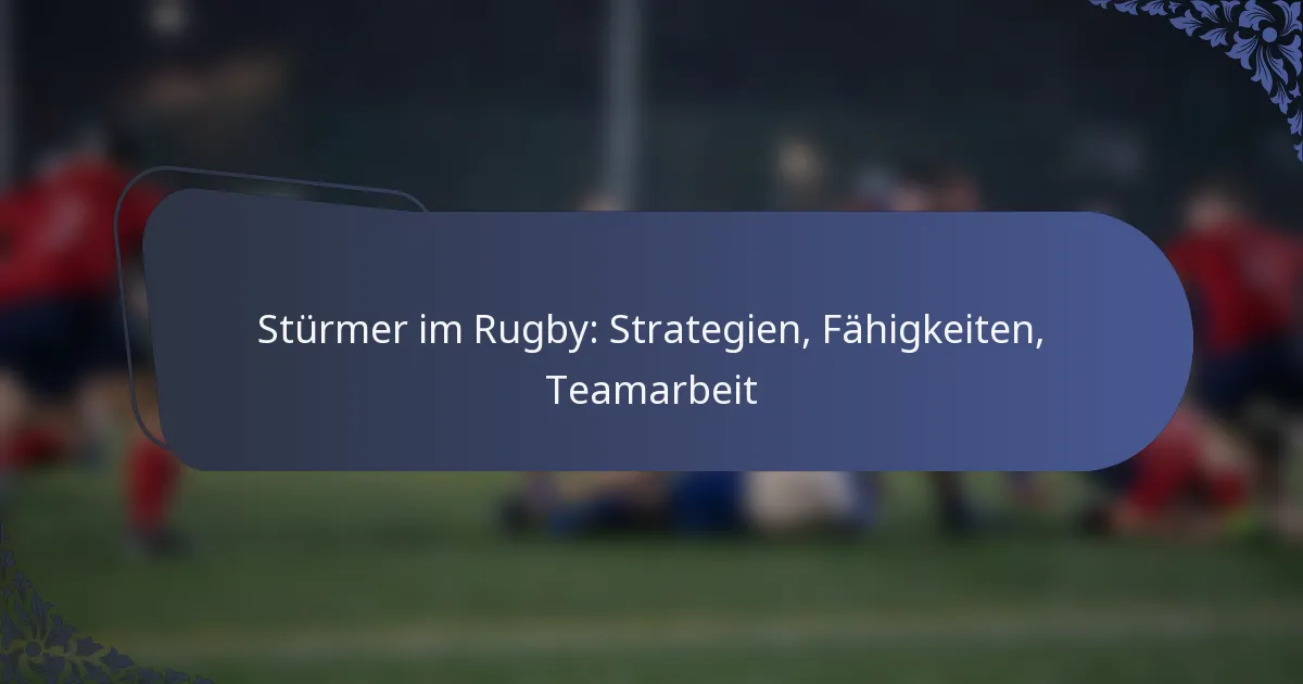 Stürmer im Rugby: Strategien, Fähigkeiten, Teamarbeit