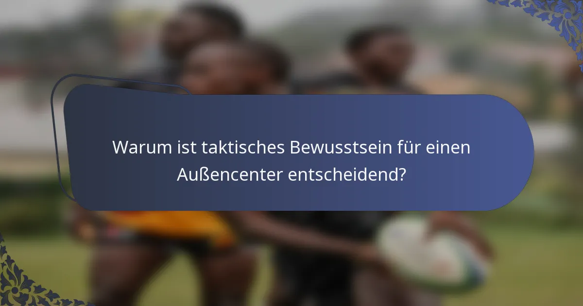 Warum ist taktisches Bewusstsein für einen Außencenter entscheidend?