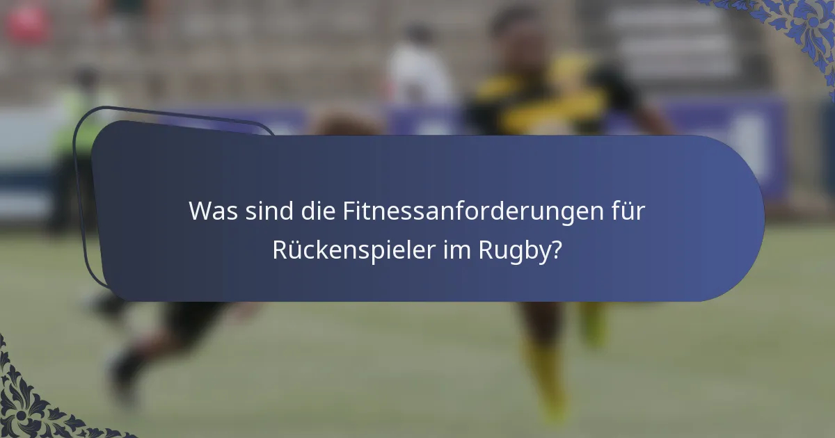 Was sind die Fitnessanforderungen für Rückenspieler im Rugby?
