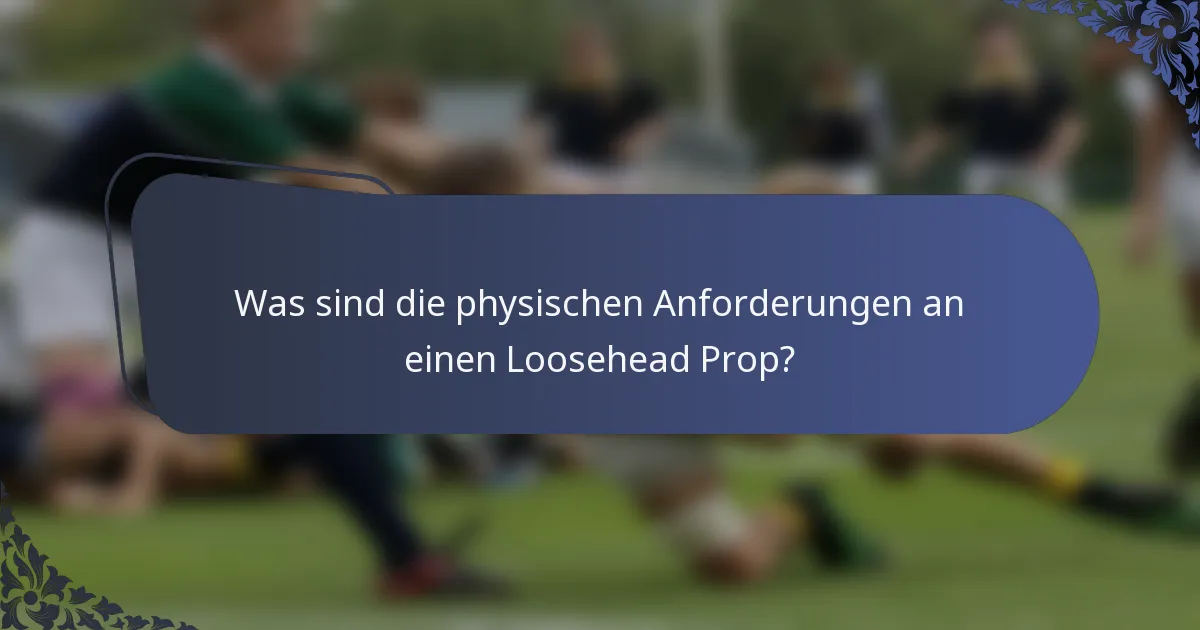 Was sind die physischen Anforderungen an einen Loosehead Prop?