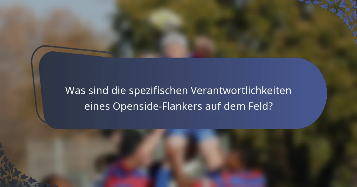 Was sind die spezifischen Verantwortlichkeiten eines Openside-Flankers auf dem Feld?