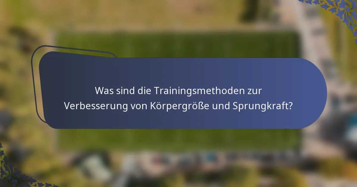 Was sind die Trainingsmethoden zur Verbesserung von Körpergröße und Sprungkraft?