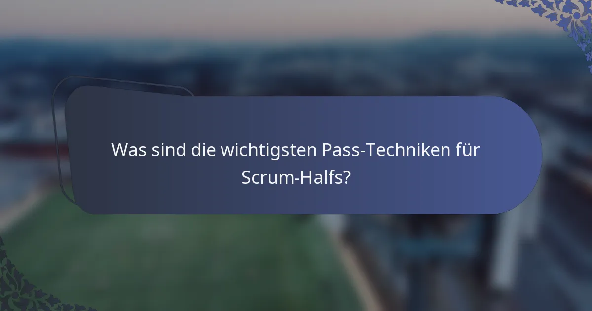 Was sind die wichtigsten Pass-Techniken für Scrum-Halfs?