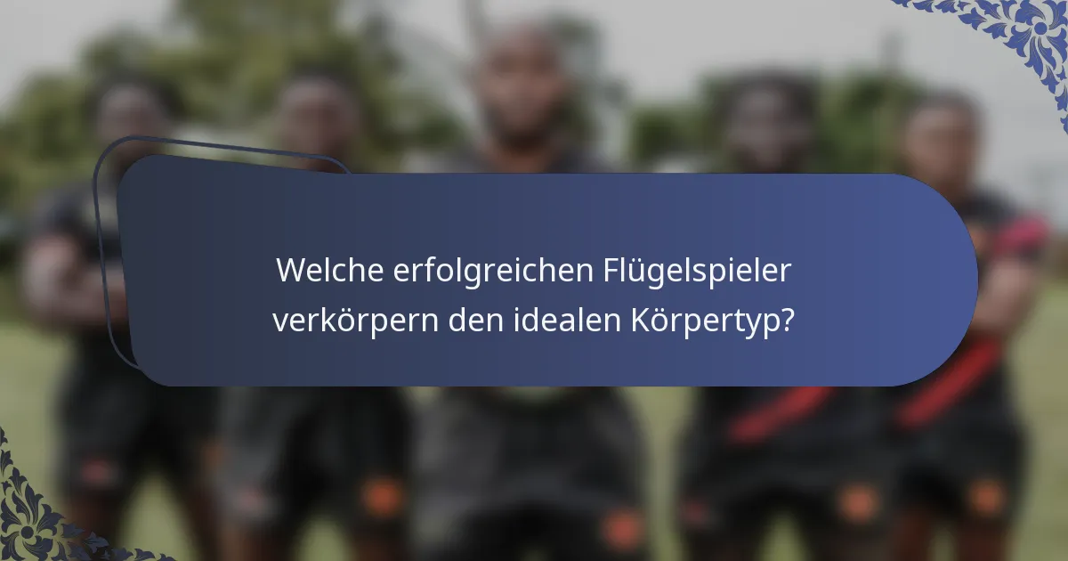 Welche erfolgreichen Flügelspieler verkörpern den idealen Körpertyp?