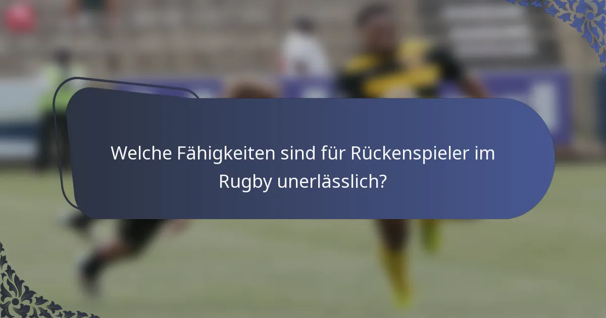 Welche Fähigkeiten sind für Rückenspieler im Rugby unerlässlich?