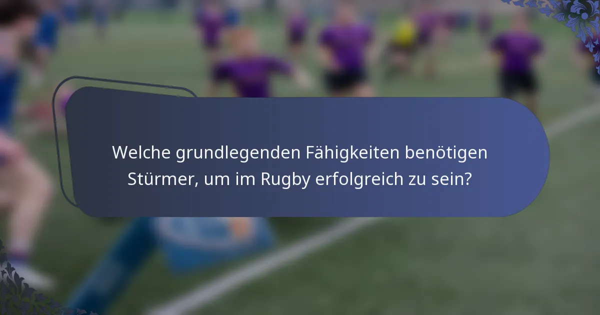 Welche grundlegenden Fähigkeiten benötigen Stürmer, um im Rugby erfolgreich zu sein?