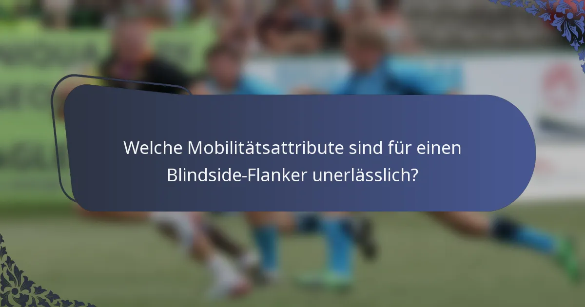 Welche Mobilitätsattribute sind für einen Blindside-Flanker unerlässlich?