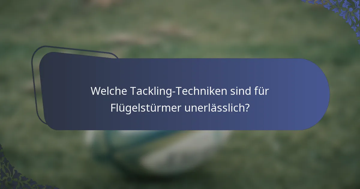 Welche Tackling-Techniken sind für Flügelstürmer unerlässlich?