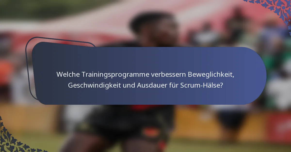 Welche Trainingsprogramme verbessern Beweglichkeit, Geschwindigkeit und Ausdauer für Scrum-Hälse?