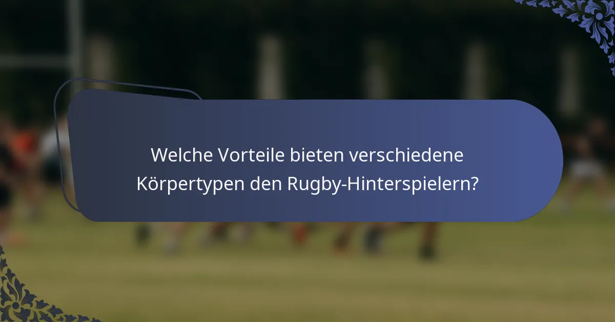 Welche Vorteile bieten verschiedene Körpertypen den Rugby-Hinterspielern?