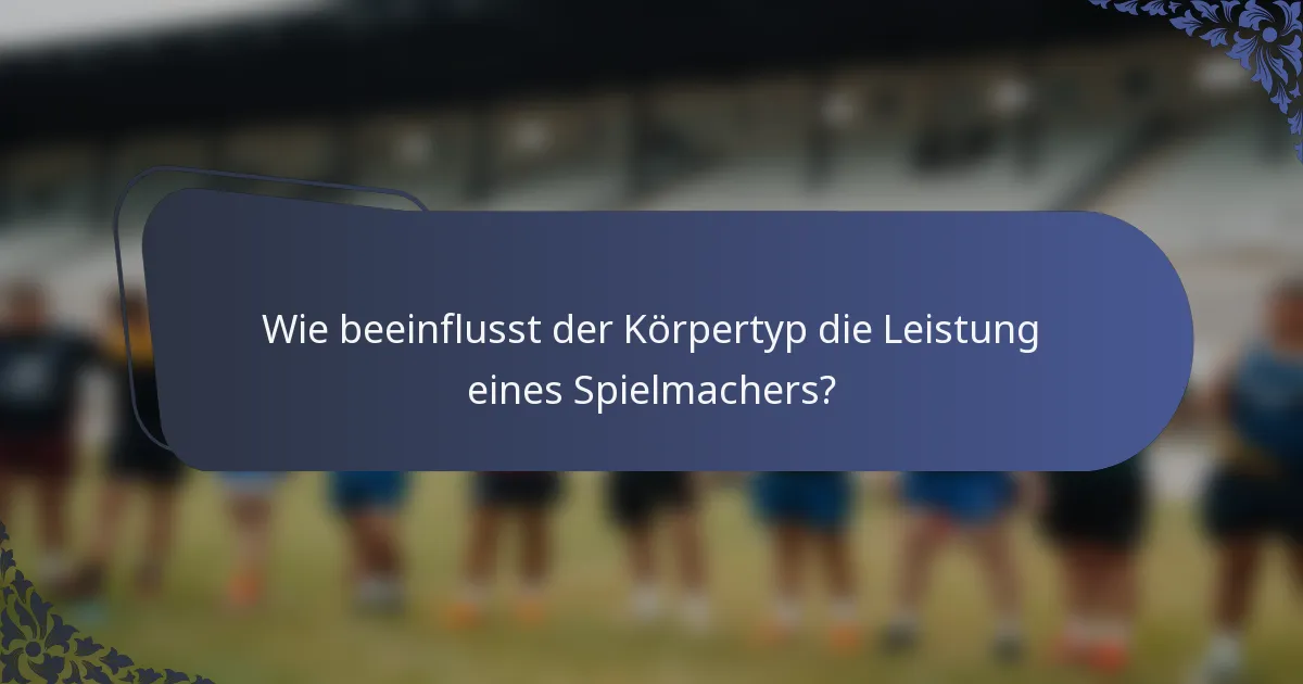 Wie beeinflusst der Körpertyp die Leistung eines Spielmachers?