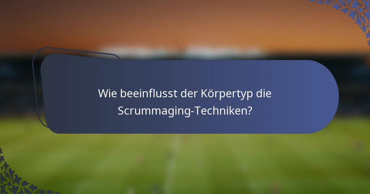 Wie beeinflusst der Körpertyp die Scrummaging-Techniken?