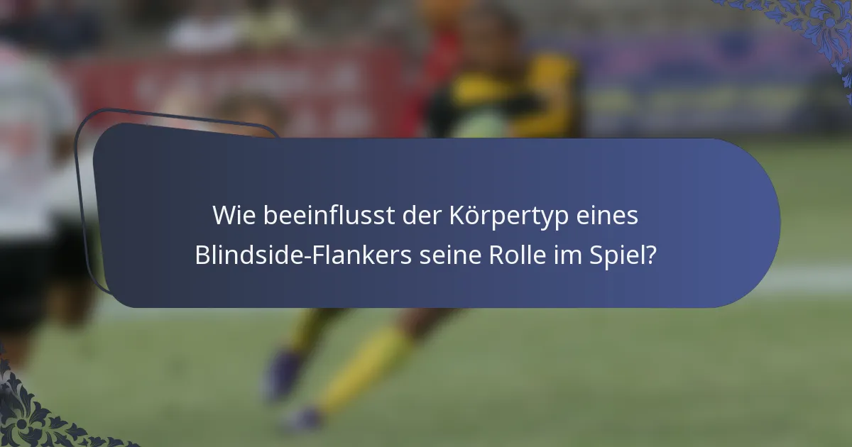 Wie beeinflusst der Körpertyp eines Blindside-Flankers seine Rolle im Spiel?