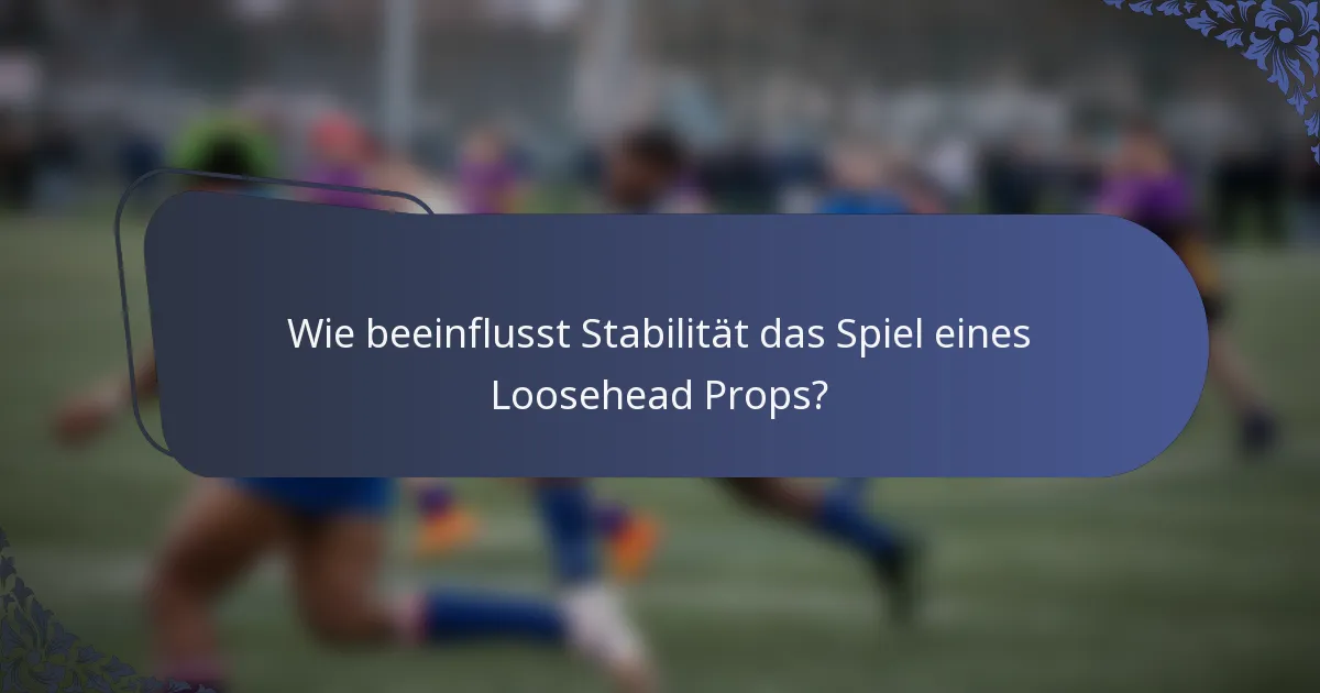 Wie beeinflusst Stabilität das Spiel eines Loosehead Props?