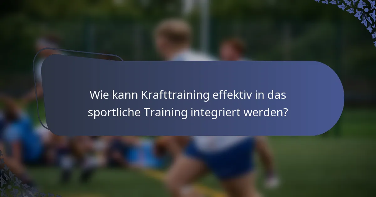Wie kann Krafttraining effektiv in das sportliche Training integriert werden?