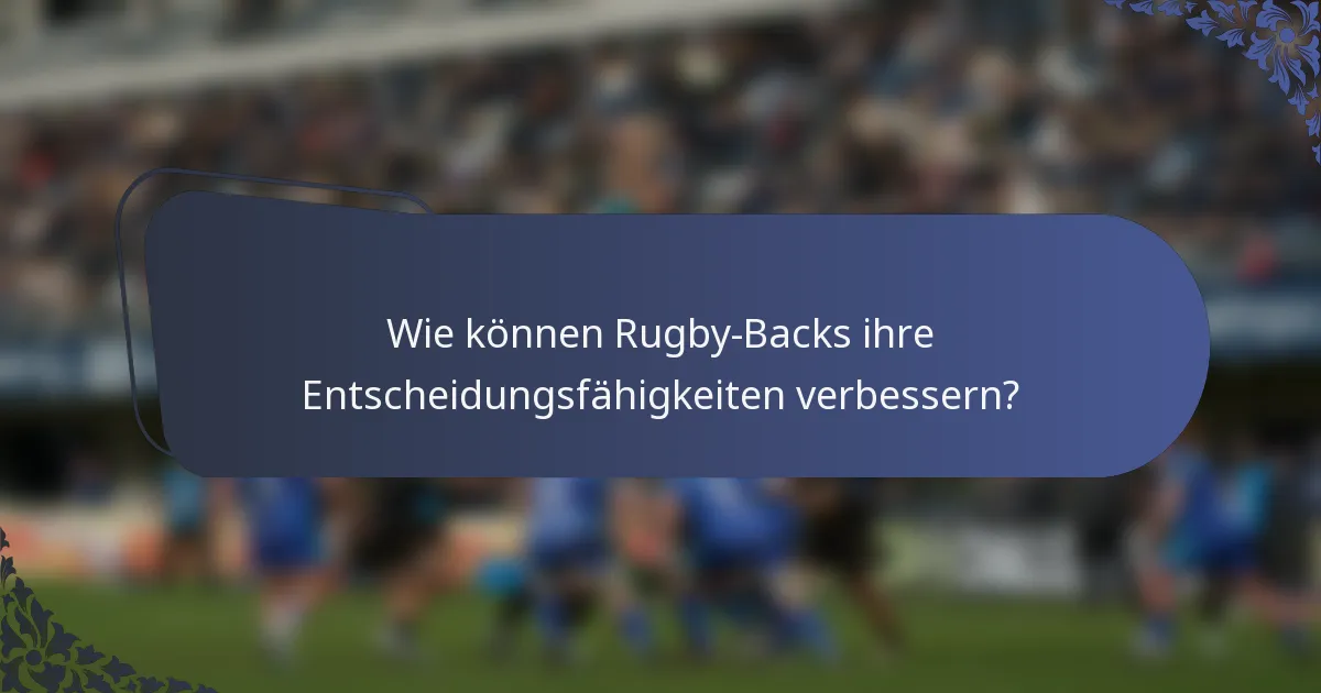 Wie können Rugby-Backs ihre Entscheidungsfähigkeiten verbessern?