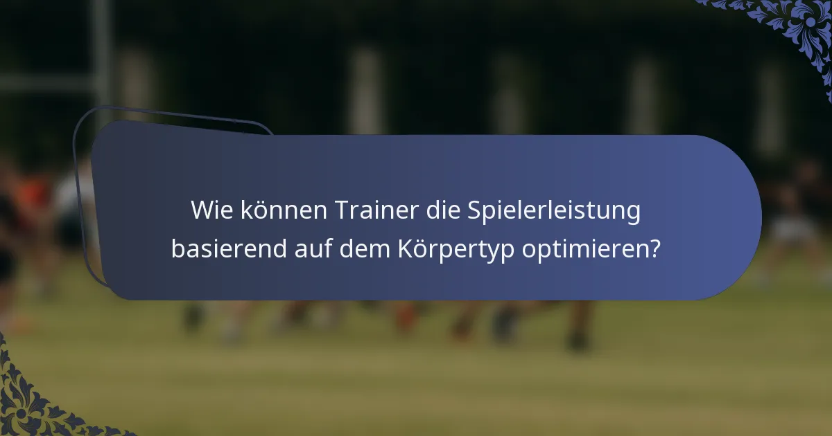 Wie können Trainer die Spielerleistung basierend auf dem Körpertyp optimieren?