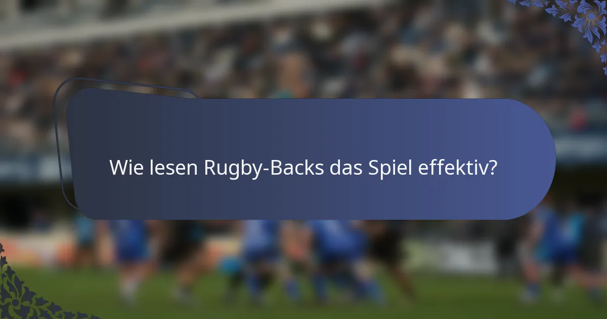 Wie lesen Rugby-Backs das Spiel effektiv?