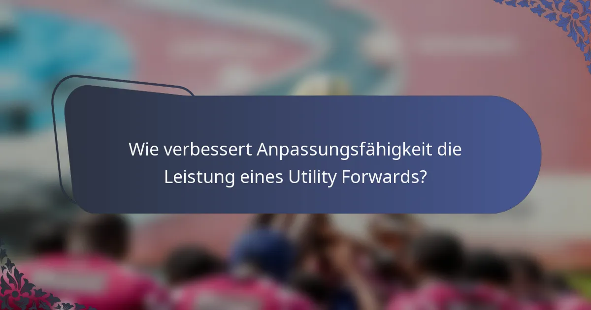 Wie verbessert Anpassungsfähigkeit die Leistung eines Utility Forwards?