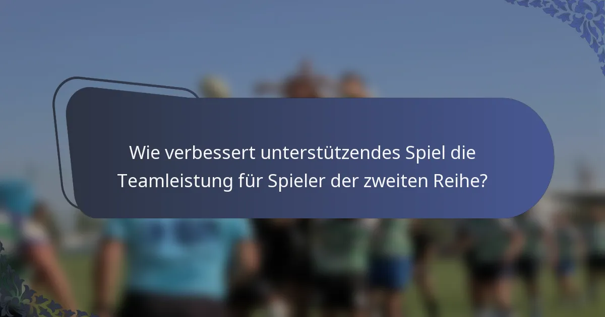 Wie verbessert unterstützendes Spiel die Teamleistung für Spieler der zweiten Reihe?