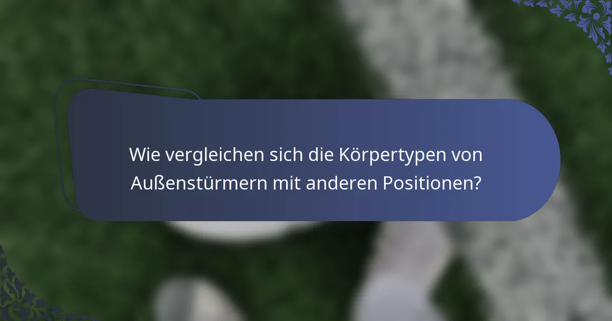 Wie vergleichen sich die Körpertypen von Außenstürmern mit anderen Positionen?