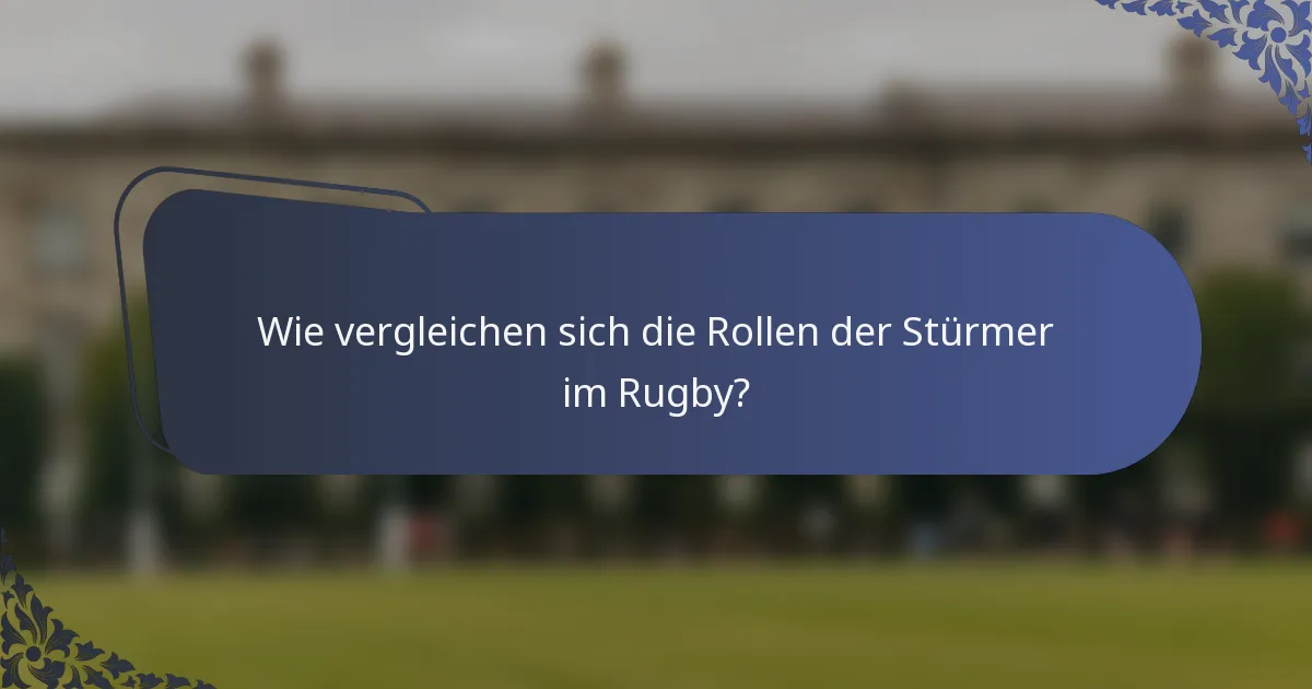 Wie vergleichen sich die Rollen der Stürmer im Rugby?