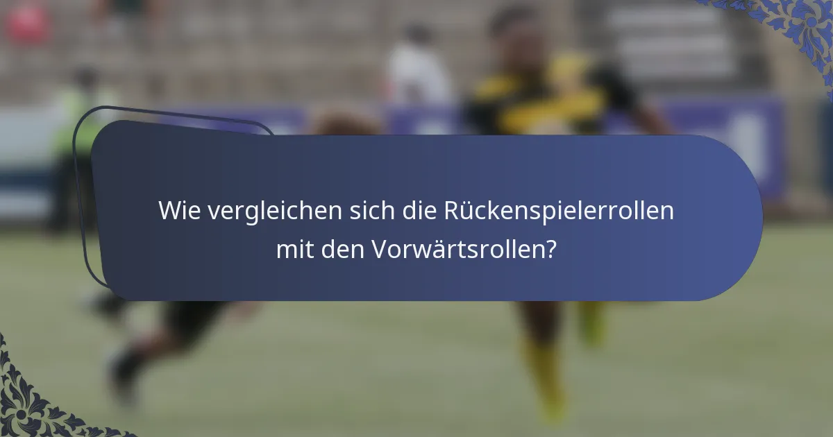 Wie vergleichen sich die Rückenspielerrollen mit den Vorwärtsrollen?