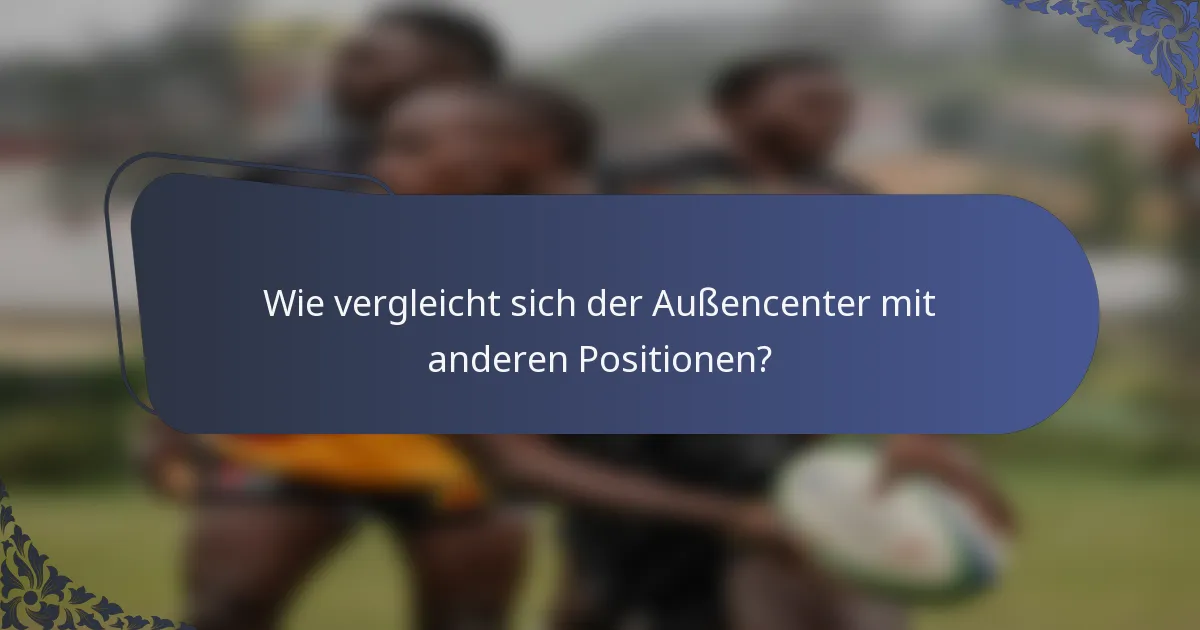 Wie vergleicht sich der Außencenter mit anderen Positionen?