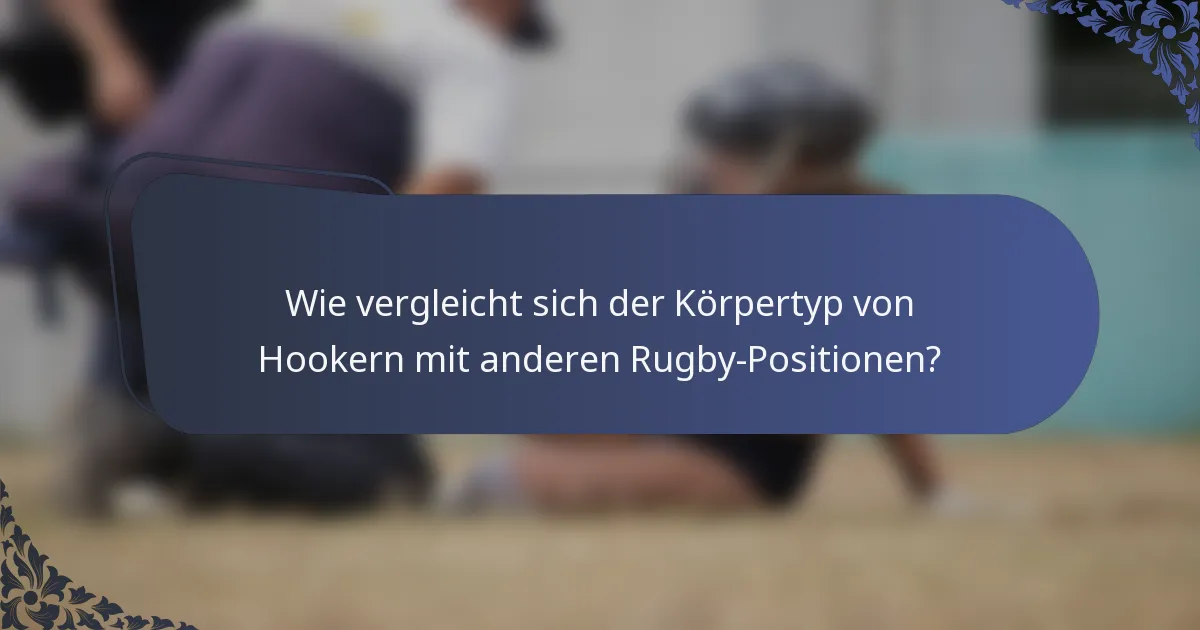Wie vergleicht sich der Körpertyp von Hookern mit anderen Rugby-Positionen?